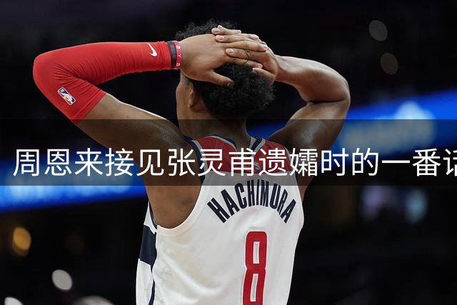 周恩来接见张灵甫遗孀时的一番话让王玉龄泪洒人民大会堂