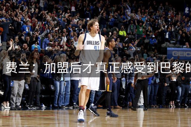 费兰：加盟后才真正感受到巴黎的出色；希望回报恩里克的信任